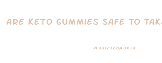 Are Keto Gummies Safe To Take