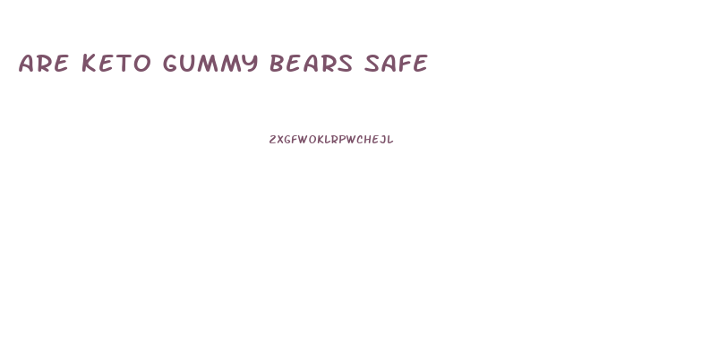 Are Keto Gummy Bears Safe