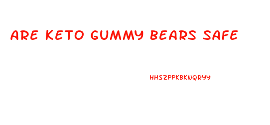 Are Keto Gummy Bears Safe