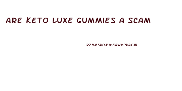 Are Keto Luxe Gummies A Scam