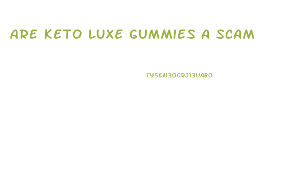 Are Keto Luxe Gummies A Scam