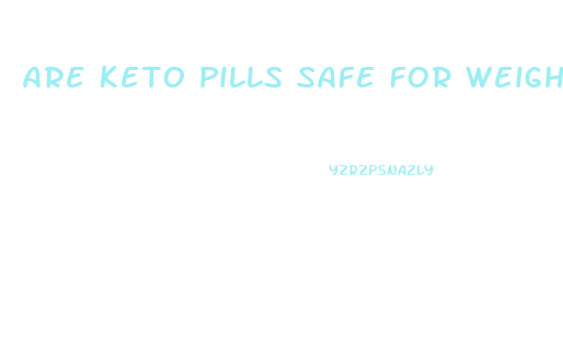 Are Keto Pills Safe For Weight Loss