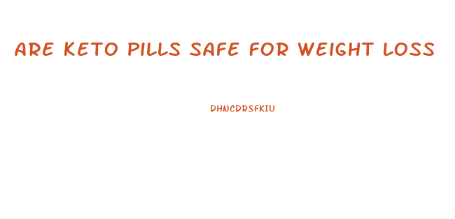 Are Keto Pills Safe For Weight Loss