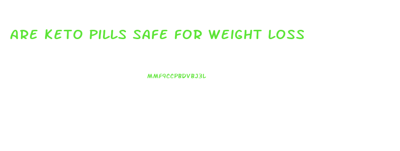 Are Keto Pills Safe For Weight Loss