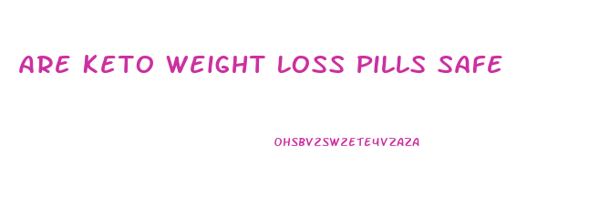 Are Keto Weight Loss Pills Safe