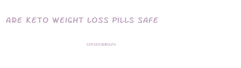 Are Keto Weight Loss Pills Safe