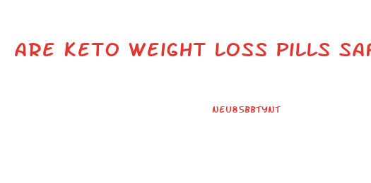 Are Keto Weight Loss Pills Safe