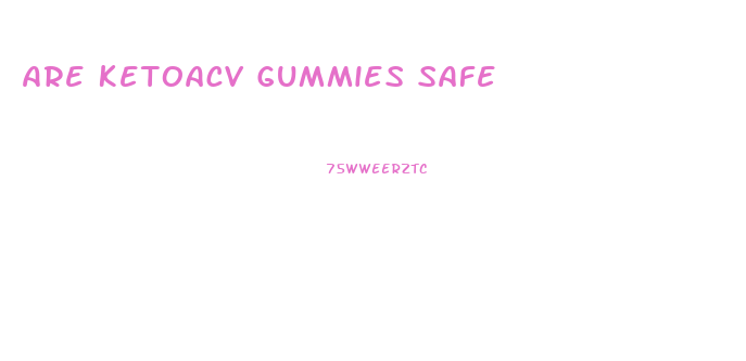 Are Ketoacv Gummies Safe
