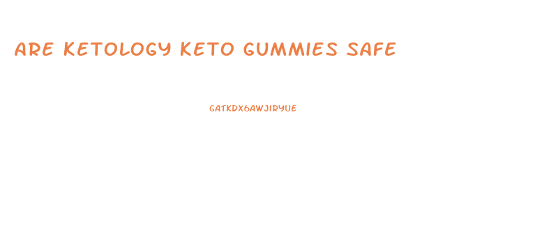 Are Ketology Keto Gummies Safe