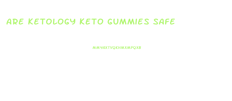 Are Ketology Keto Gummies Safe