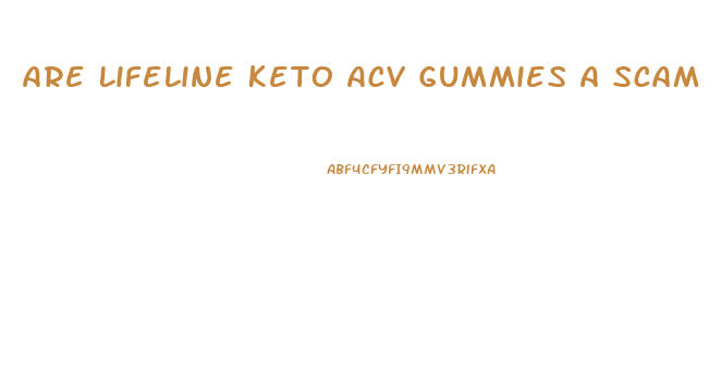 Are Lifeline Keto Acv Gummies A Scam