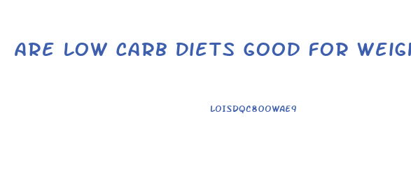 Are Low Carb Diets Good For Weight Loss