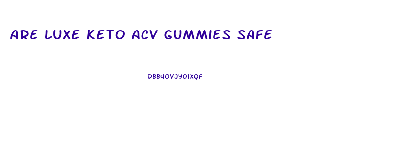 Are Luxe Keto Acv Gummies Safe