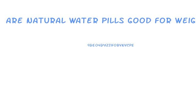 Are Natural Water Pills Good For Weight Loss