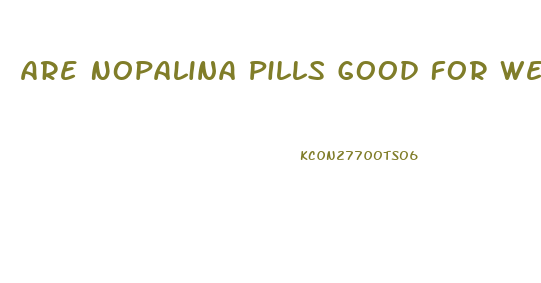 Are Nopalina Pills Good For Weight Loss