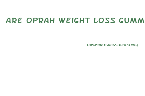 Are Oprah Weight Loss Gummies Real