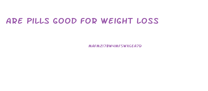 Are Pills Good For Weight Loss