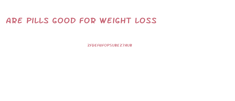 Are Pills Good For Weight Loss