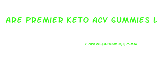 Are Premier Keto Acv Gummies Legit