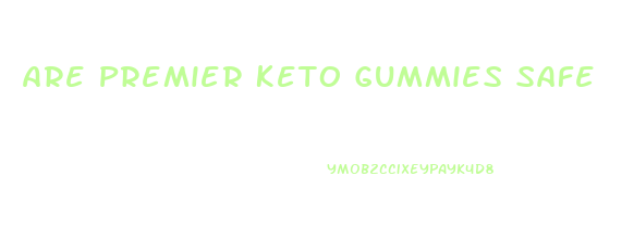 Are Premier Keto Gummies Safe