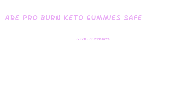 Are Pro Burn Keto Gummies Safe