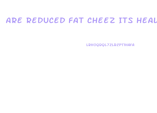 Are Reduced Fat Cheez Its Healthy