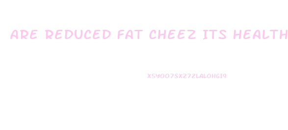 Are Reduced Fat Cheez Its Healthy