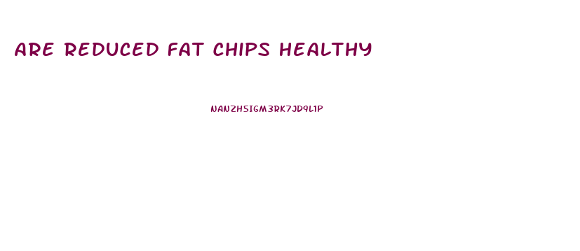 Are Reduced Fat Chips Healthy