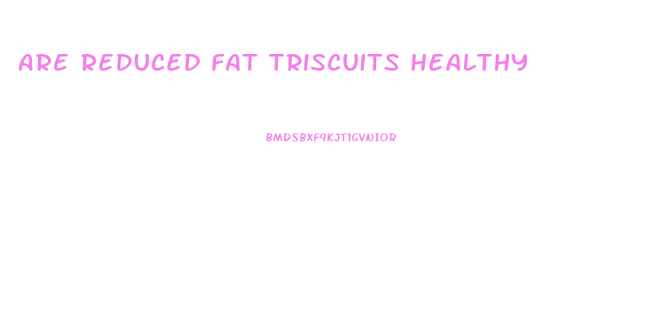 Are Reduced Fat Triscuits Healthy