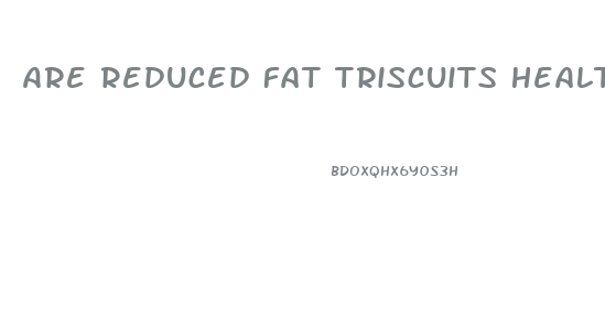 Are Reduced Fat Triscuits Healthy