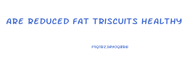 Are Reduced Fat Triscuits Healthy