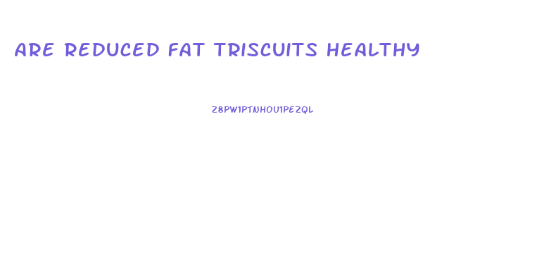 Are Reduced Fat Triscuits Healthy
