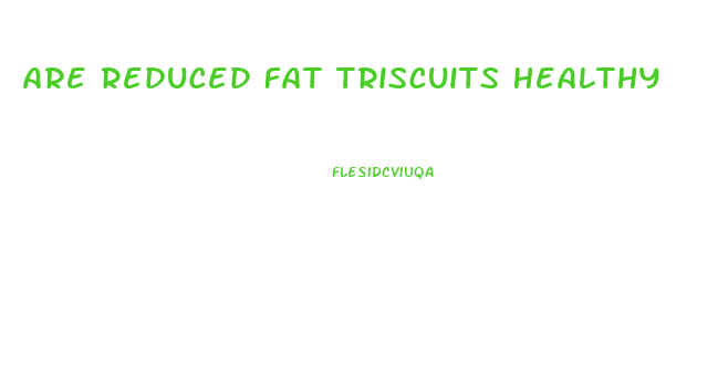 Are Reduced Fat Triscuits Healthy