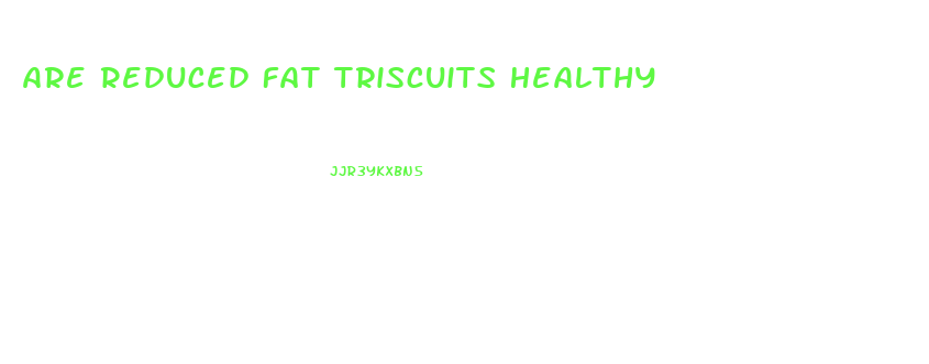Are Reduced Fat Triscuits Healthy