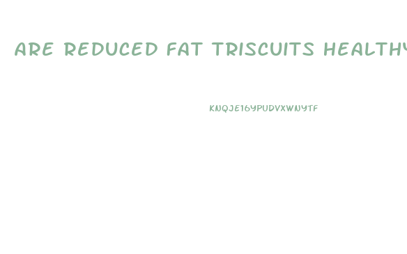 Are Reduced Fat Triscuits Healthy