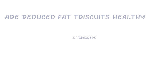 Are Reduced Fat Triscuits Healthy