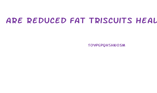 Are Reduced Fat Triscuits Healthy