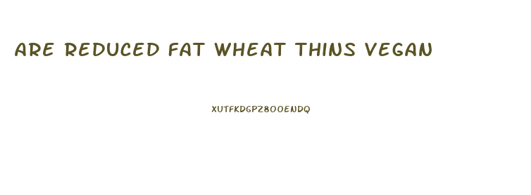 Are Reduced Fat Wheat Thins Vegan