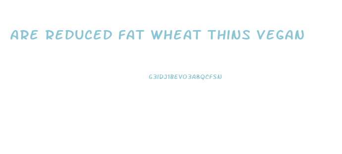 Are Reduced Fat Wheat Thins Vegan