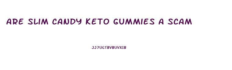 Are Slim Candy Keto Gummies A Scam