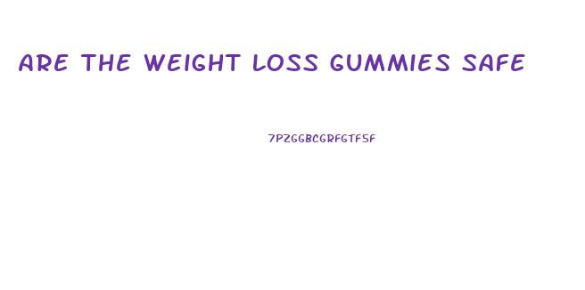 Are The Weight Loss Gummies Safe