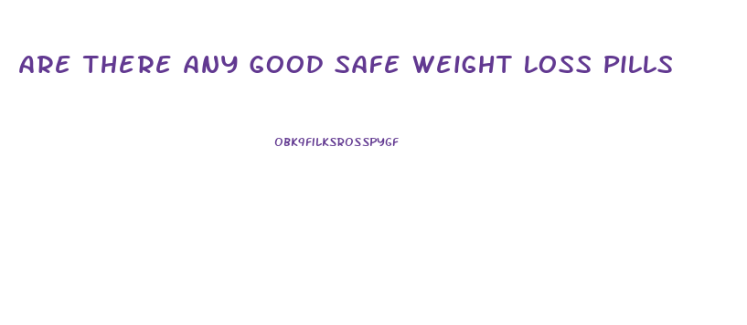 Are There Any Good Safe Weight Loss Pills