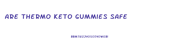 Are Thermo Keto Gummies Safe