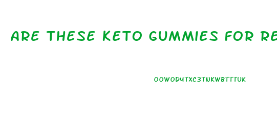 Are These Keto Gummies For Real