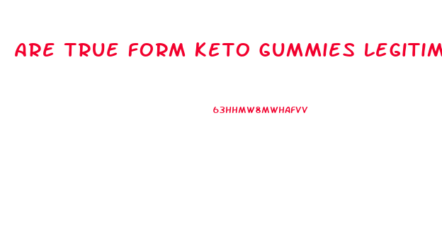 Are True Form Keto Gummies Legitimate