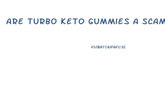Are Turbo Keto Gummies A Scam