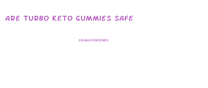 Are Turbo Keto Gummies Safe
