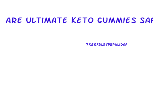 Are Ultimate Keto Gummies Safe