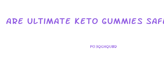 Are Ultimate Keto Gummies Safe