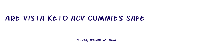 Are Vista Keto Acv Gummies Safe